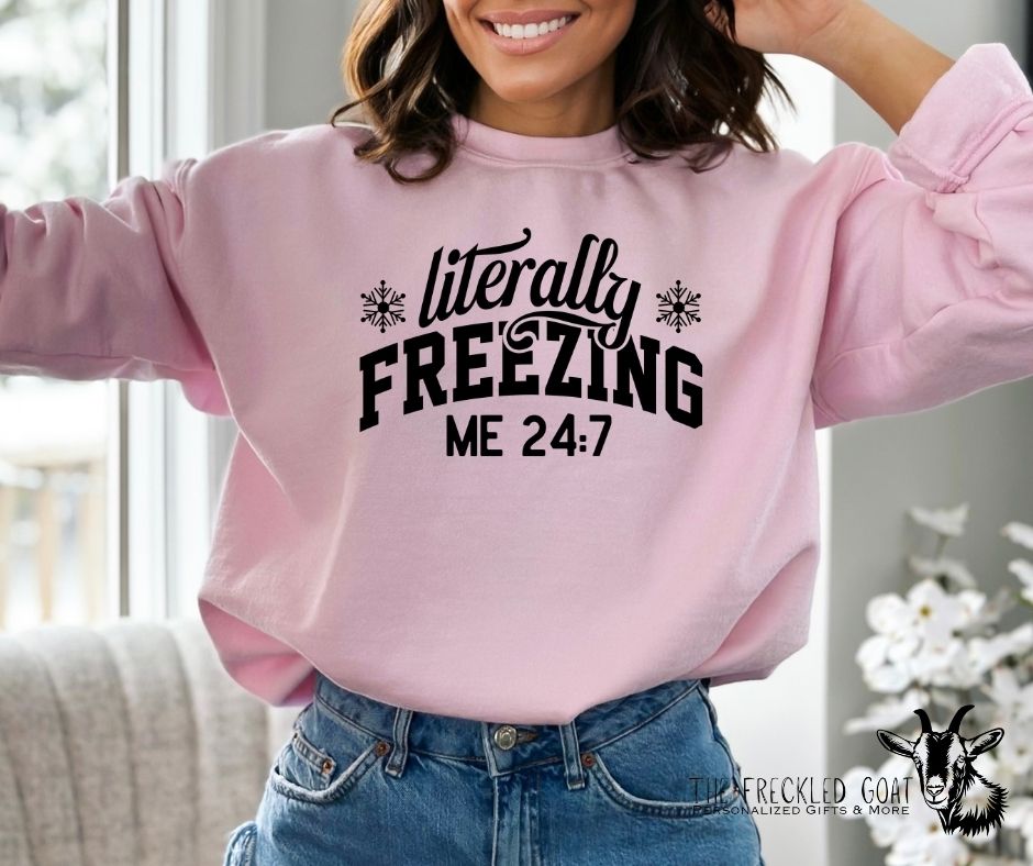 Literally Freezing Me 24:7 Sweatshirt