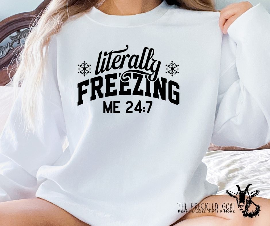 Literally Freezing Me 24:7 Sweatshirt